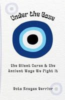 Under the Gaze: The Silent Curse & The Ancient Ways We Fight It 1778232345 Book Cover