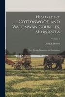 History of Cottonwood and Watonwan Counties, Minnesota: Their People, Industries, and Institutions; Volume 1 1016833075 Book Cover