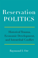 Reservation Politics: Historical Trauma, Economic Development, and Intratribal Conflict 0806194898 Book Cover