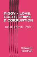 PIGGY - LOVE, CULTS, CRIME & CORRUPTION: THE TRUE STORY - PART I 1699871124 Book Cover