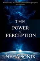 The Power of Perception: How Your Mind Creates Your Reality: Understanding the connection between belief, perception, and experience. (Beyond the Illusion: Unlocking the Power of Perception) B0FHHSJH3P Book Cover