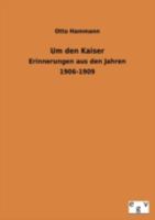 Um Den Kaiser: Erinnerungen Aus Den Jahren 1906-1909 (Classic Reprint) 1245537563 Book Cover