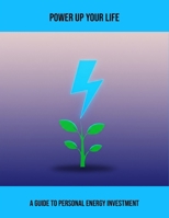 Power Up Your Life: A Guide To Personal Energy Investment B0FPXTH2RZ Book Cover