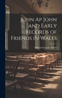 John Ap John and Early Records of Friends in Wales 1021653802 Book Cover