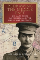Redrawing the Middle East: Sir Mark Sykes, Imperialism and the Sykes-Picot Agreement 1838604677 Book Cover
