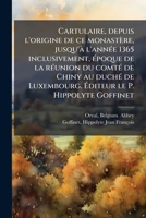 Cartulaire, depuis l'origine de ce monastère, jusqu'Ã l'annÃ(c)e 1365 inclusivement, Ã(c)poque de la rÃ(c)union du comtÃ(c) de Chiny au duchÃ(c) de ... le P. Hippolyte Goffinet (French Edition) B0FJPCVWPQ Book Cover