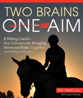 Two Brains, One Aim: A Riding Coach's Key Concepts for Bringing Horse and Rider Together (and Ending in Success!) 1570768927 Book Cover