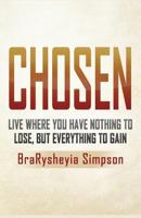 Chosen: Live a Life Where You Have Nothing to Lose, but Everything to Gain 1684114314 Book Cover