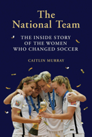 The National Team: The Inside Story of the Women Who Changed Soccer 1419743015 Book Cover