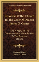 Records Of The Church In The Case Of Deacon James G. Carter: And A Reply To The Communication Made By Him To The Brethren 1104778998 Book Cover