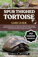 SPUR THIGHED TORTOISE CARE GUIDE: The Complete Guide to Caring for Spur-Thighed Tortoises: Housing, Feeding, Breeding, Nutrition, Habitat, Behavior, ... Lifelong Ownership for a Happy, Thriving Pet B0FLDYJWJC Book Cover