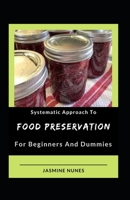 Systematic Approach To Food Preservation For Beginners And Dummies B09JXZ7WY7 Book Cover