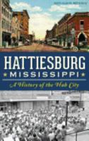 Hattiesburg, Mississippi: A History of the Hub City 1626192006 Book Cover