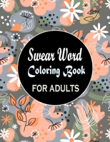 Swear Word Coloring Book for adults: Hilarious Swear Words Coloring Book B092XK11N6 Book Cover