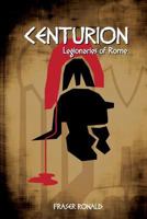 Centurion: Legionaries of Rome 0987909428 Book Cover