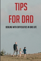 Tips For Dad: Dealing With Difficulties In Dad Life: The Secret Of Being A Good Father B092L71D2P Book Cover