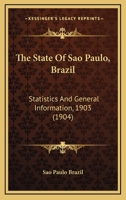 The State Of Sao Paulo, Brazil: Statistics And General Information, 1903 1437168620 Book Cover