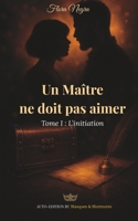Un Maître ne doit pas aimer: Tome 1 : L'initiation (? Saga — Un maître ne doit pas aimer (trilogie)) (French Edition) B0GMWQNJV3 Book Cover