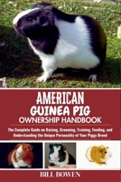 American Guinea Pig Ownership Handbook: The Complete Guide on Raising, Grooming, Training, Feeding, and Understanding the Unique Personality of Your Piggy Breed B0F74CFR8H Book Cover
