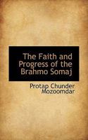 The Faith and Progress of the Brahmo Somaj 0530734583 Book Cover