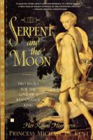 The Serpent and the Moon: Two Rivals for the Love of a Renaissance King 0743251067 Book Cover