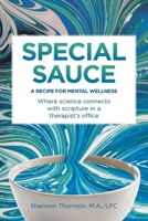 Special Sauce: A Recipe for Mental Wellness: Where science connects with scripture in a therapist's office B0DWKX5PS1 Book Cover