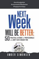 NEXT Week WILL BE BETTER: 50 PRACTICAL ACTIONS for PROFESSIONALS Who DON'T HAVE ENOUGH TIME 1956465197 Book Cover