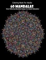 Coloring Book For Adults: 60 Mandalas: Stress Relieving Mandala Designs for Adults Relaxation 1659696526 Book Cover