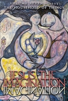 Jesus the Imagination: A Journal of Spiritual Revolution: The Household of Things (Volume Seven, 2023) 1621389413 Book Cover