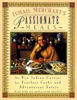 Ismail Merchant's Passionate Meals: The New Indian Cuisine for Fearless Cooks and Adventurous Eaters 0786881291 Book Cover