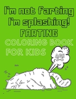 Farting Coloring Book For Kids Age 3-6: I'm not farting, I'm splashing! Funny drawings of dogs and cats farting. B08GV91T6N Book Cover