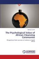 The Psychological Value of African Cleansing Ceremonies: Perspectives from survivors of violence in South Africa 3659123390 Book Cover