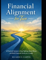 Financial Alignment for Two: A Practical System to Stop Fighting About Money and Build Financial Clarity as a Couple B0GQ4BFCYG Book Cover