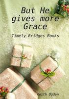 But He gives more Grace 1326070789 Book Cover