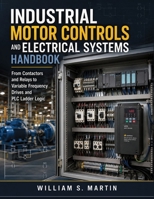 Industrial Motor Controls and Electrical Systems Handbook: From Contactors and Relays to Variable Frequency Drives and PLC Ladder Logic B0HCKTDWDD Book Cover