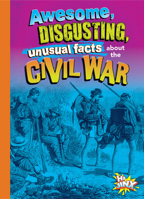 Awesome, Disgusting, Unusual Facts about the Civil War 1644666197 Book Cover