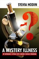 A Mystery Illness: My Experience Coping with Chronic Fatigue Syndrome 1434912051 Book Cover