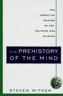 The Prehistory of the Mind: The Cognitive Origins of Art, Religion and Science 0500281009 Book Cover