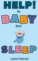 Help! My Baby Won't Sleep: The Exhausted Parent's Loving Guide to Baby Sleep Training, Developing Healthy Infant Sleep Habits and Making Sure Your Child is Quiet at Night 195277294X Book Cover