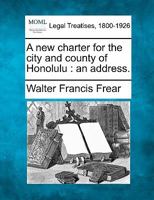 A new charter for the city and county of Honolulu: an address. 1240120923 Book Cover