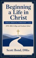 Beginning a Life in Christ: CM110: SPIRITUAL FORMATION (EPIC Bible College Textbooks) B0H8HSGZT3 Book Cover