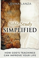 Bible Study Simplified: How God’s Teachings Can Improve Your Life With Practical Steps For Beginners 1068467916 Book Cover