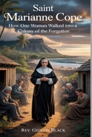 SAINT MARIANNE COPE: How One Woman Walked Into a Colony of the Forgotten B0H1B2BYK8 Book Cover