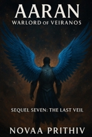 AARAN - WARLORD OF VEIRANOS : Sequel Seven - The Last Veil: Post-Apocalyptic Intergalactic War Novel B0FKFWQXKJ Book Cover