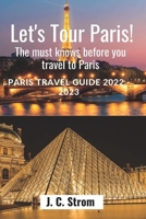 Let's tour Paris!: The must knows before you travel to Paris. Paris travel guide 2022 - 2023. B0BJ7WX67D Book Cover