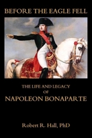 Before the Eagle Fell: The Life and Legacy of Napoleon Bonaparte B0HDZVHR3H Book Cover