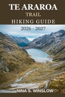 TE ARAROA TRAIL HIKING GUIDE 2026 – 2027: Explore New Zealand’s North and South Island Wilderness on Foot (The Ultimate Hiking Guide Series) B0GK1YPLML Book Cover