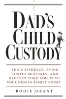 Dad's Child Custody: Build Evidence, Avoid Costly Mistakes, and Protect Your Time With Your Kids in Family Court B0H8PWL12K Book Cover