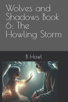 Wolves and Shadows Book 6: The Howling Storm B0DKD3MDFQ Book Cover