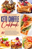 Keto Chaffle Cookbook: 101 Delicious Sweet and Savory Gluten-Free Low-Carb ketogenic Recipes to Increase Energy, Boost Metabolism, and Lose Weight. B085RRGLW2 Book Cover